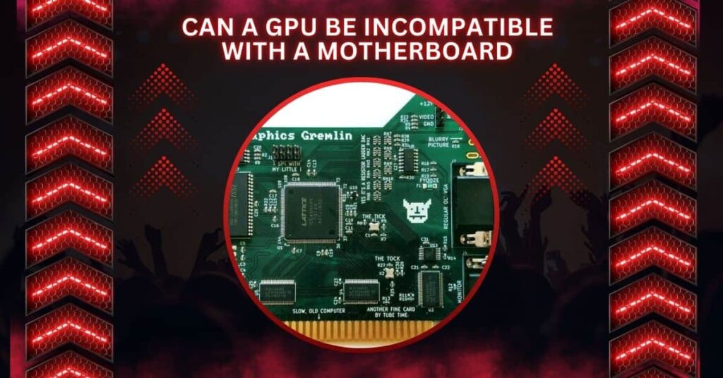 Can A GPU Be Incompatible With A Motherboard