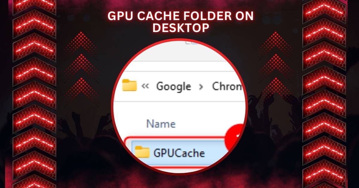 GPU Cache Folder On Desktop