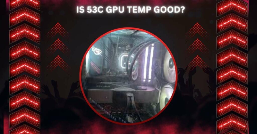 Is 53C GPU Temp Good?