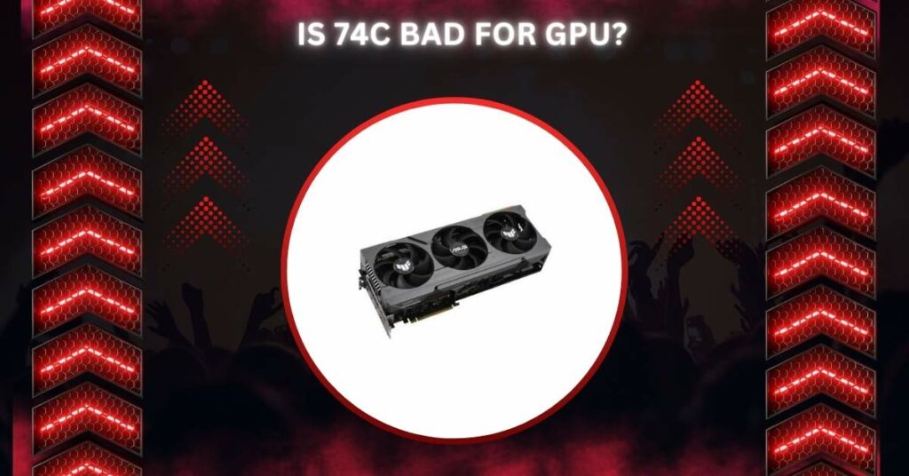 Is 74c Bad For GPU?