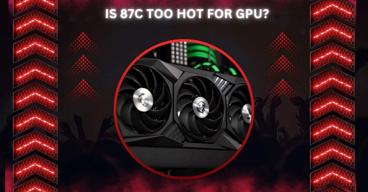 Is 87c Too Hot For GPU?