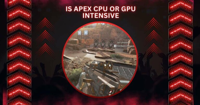 Is Apex CPU Or GPU Intensive – A Detailed Look In 2024!