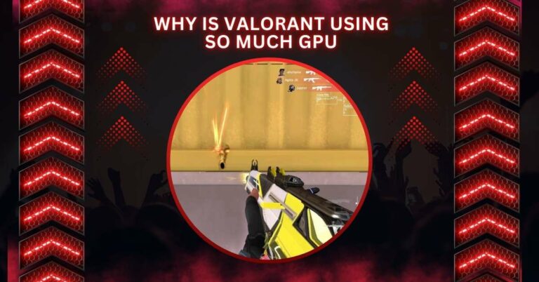 Why Is Valorant Using So Much GPU