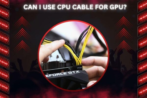 Can I Use CPU Cable For GPU