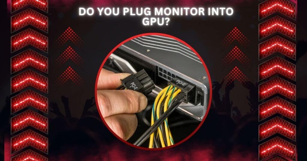 Do You Plug Monitor Into GPU?