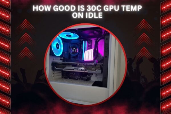 How Good Is 30c GPU Temp On Idle