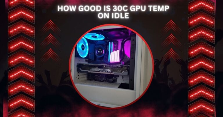 How Good Is 30c GPU Temp On Idle