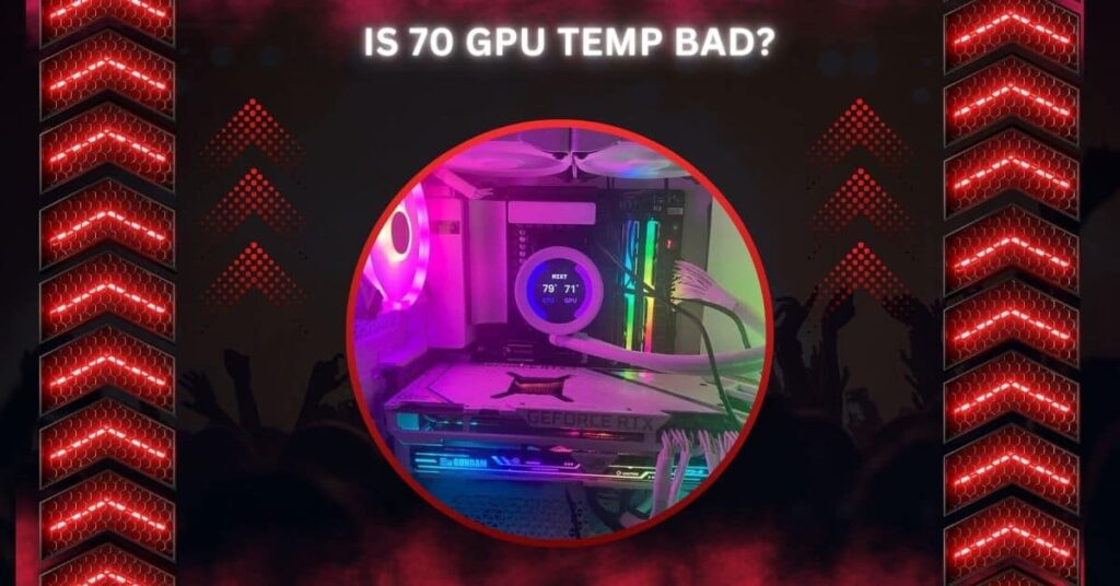 Is 70 GPU Temp Bad?