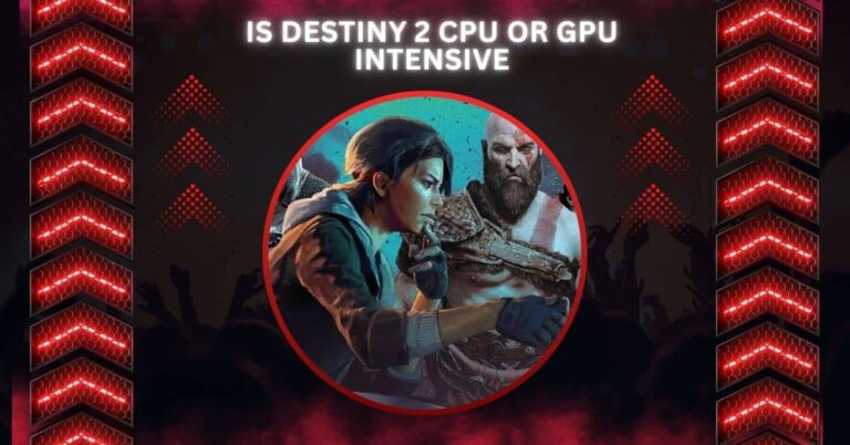 Is Destiny 2 CPU Or GPU Intensive – Tips For Better Gameplay