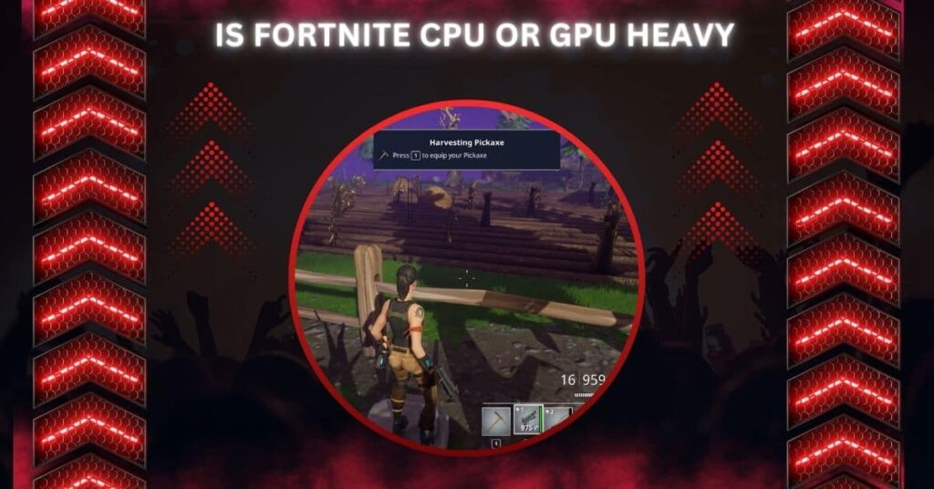 Is Fortnite CPU Or GPU Heavy