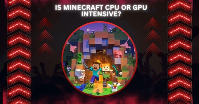 Is Minecraft CPU Or GPU Intensive? – Insight For Gamers!