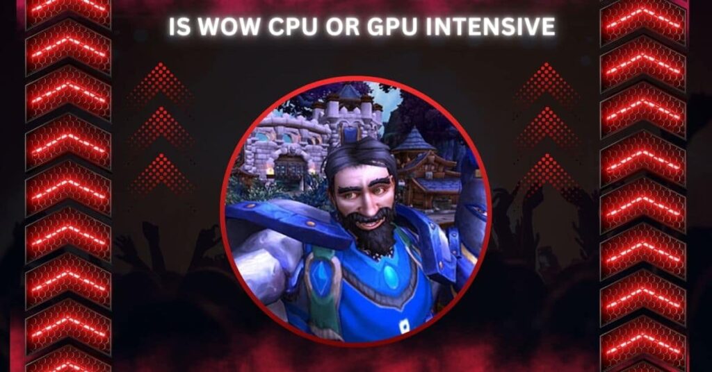 Is Wow CPU Or GPU Intensive