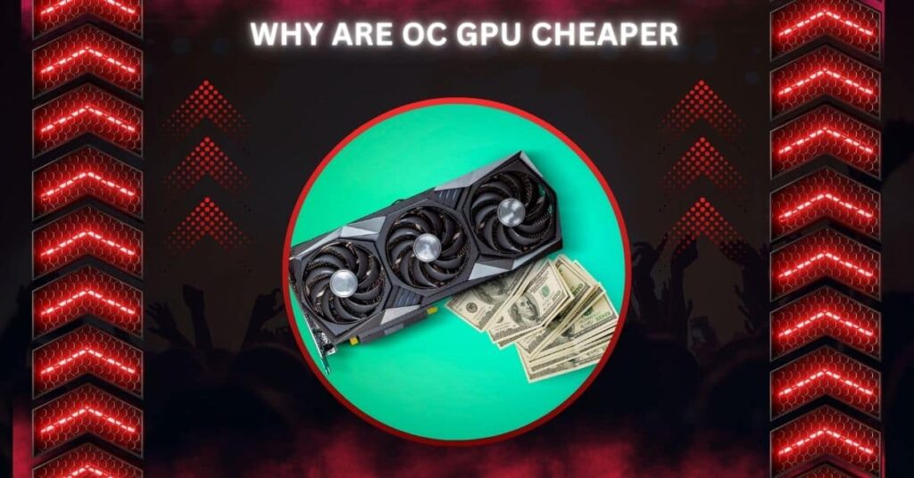 Why Are OC GPU Cheaper