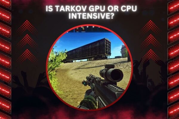 Is Tarkov GPU Or CPU Intensive?