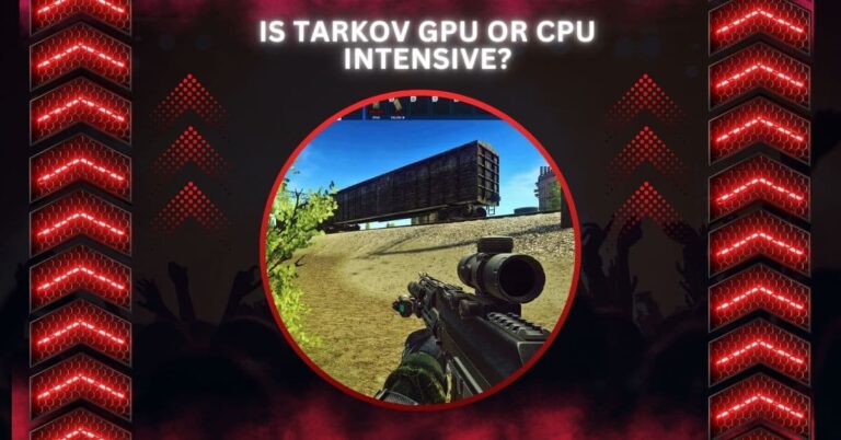 Is Tarkov GPU Or CPU Intensive? – Complete Guide In 2024!