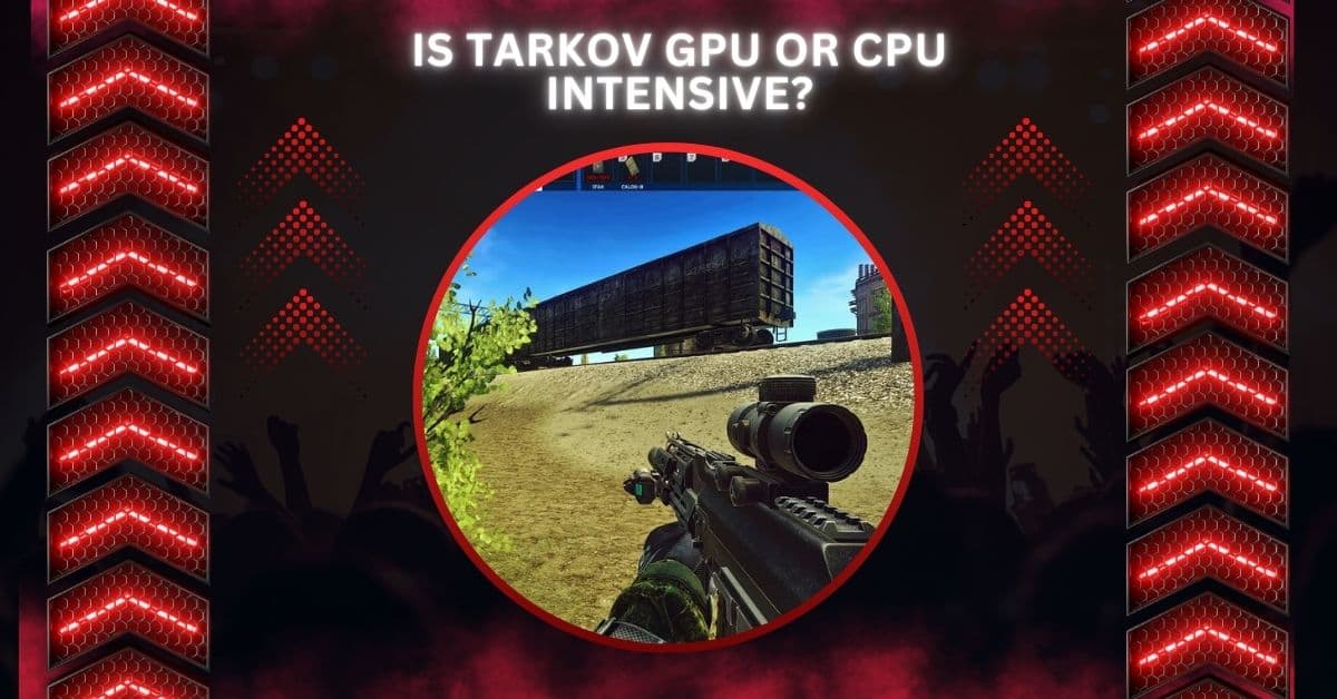 Is Tarkov GPU Or CPU Intensive?