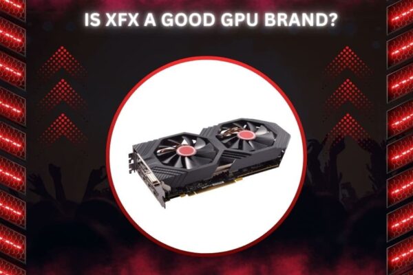 Is XFX A Good GPU Brand?